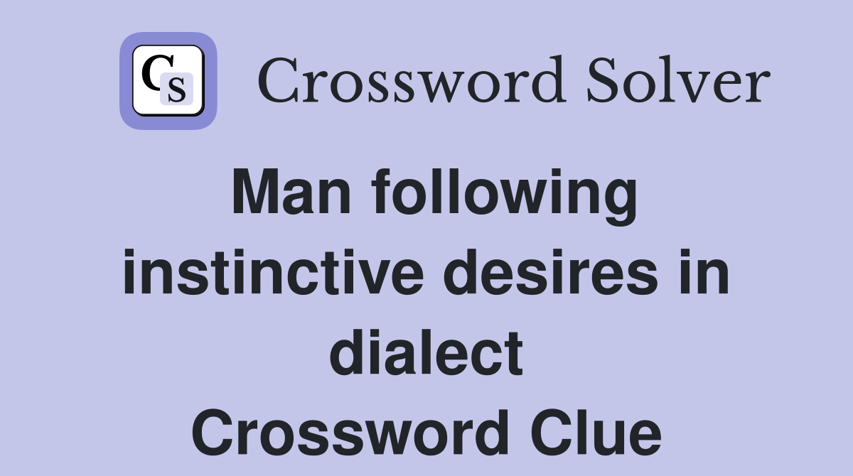 Man following instinctive desires in dialect Crossword Clue