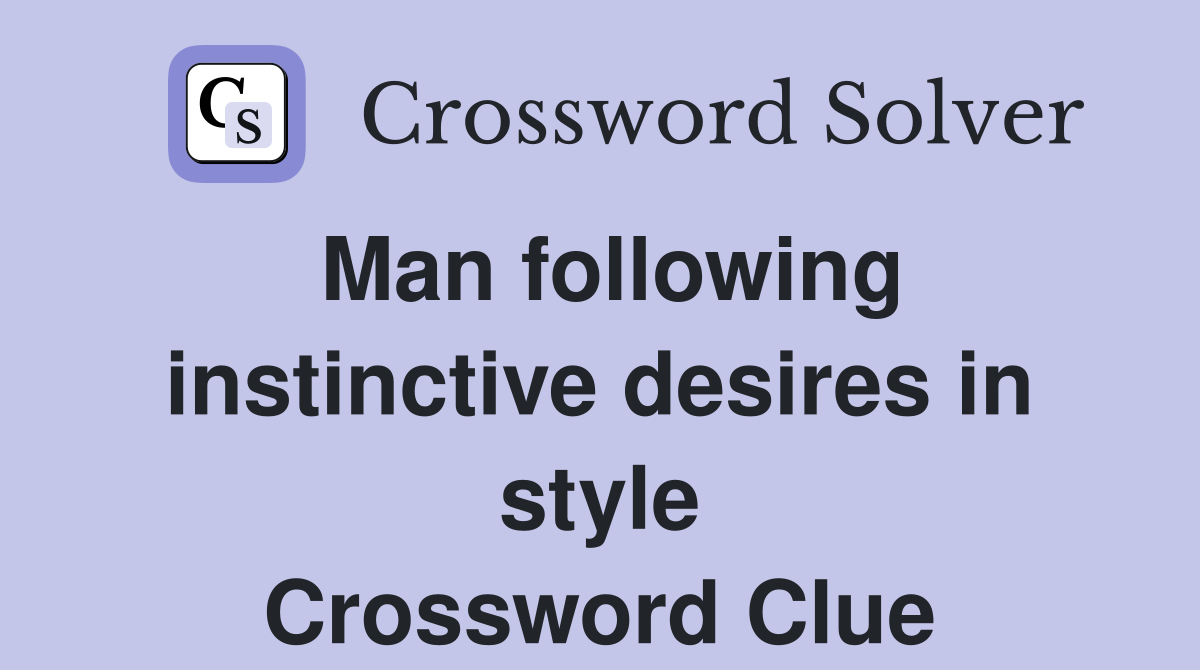 Man following instinctive desires in style Crossword Clue
