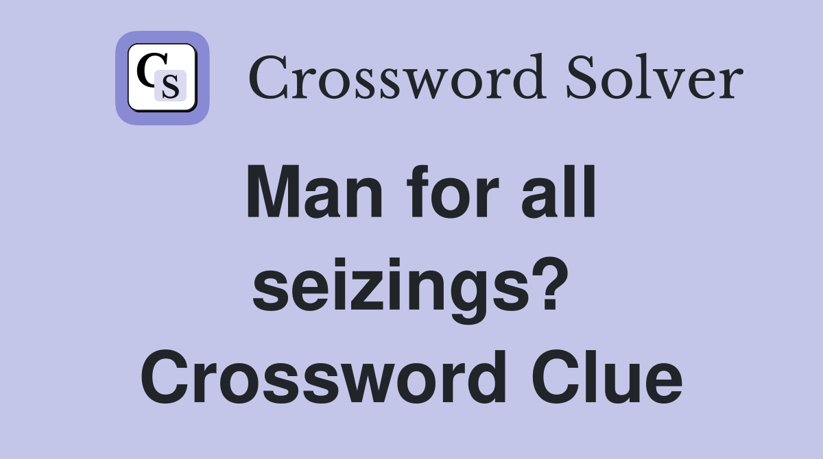 Man for all seizings? Crossword Clue
