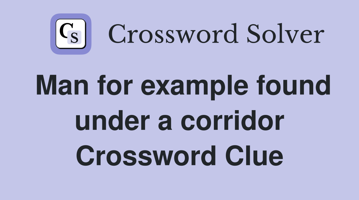 Man for example found under a corridor Crossword Clue