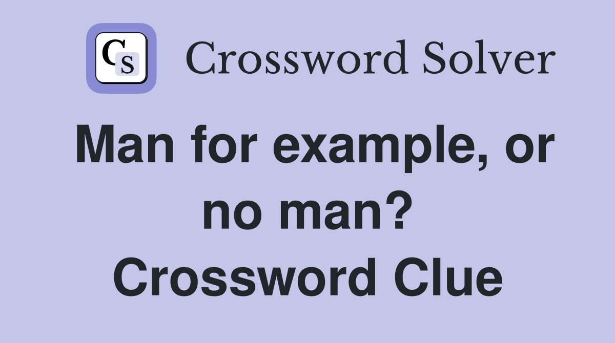 Man for example, or no man? Crossword Clue