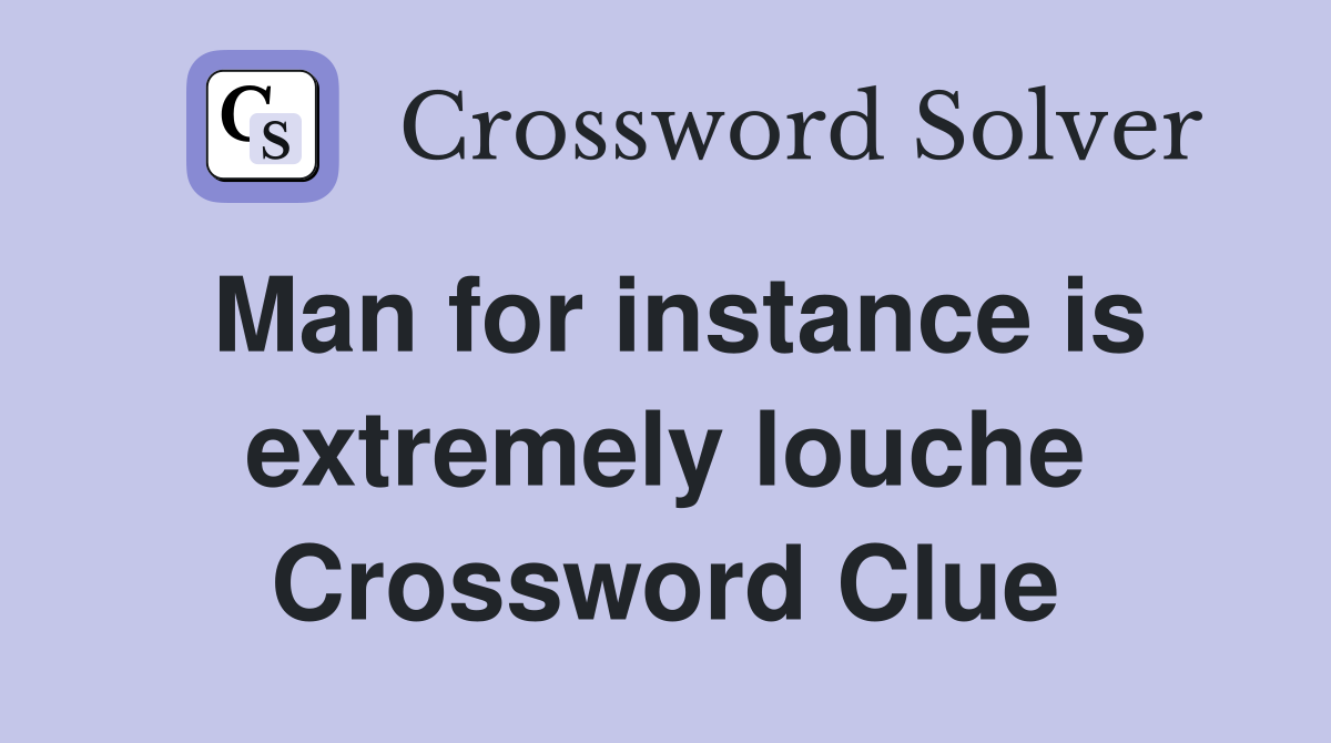 Man for instance is extremely louche Crossword Clue