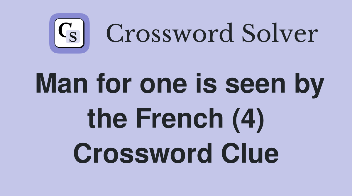 Man for one is seen by the French (4) Crossword Clue