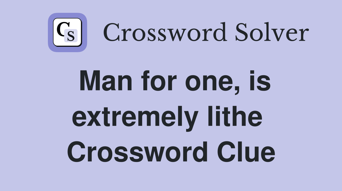 Man for one, is extremely lithe  Crossword Clue