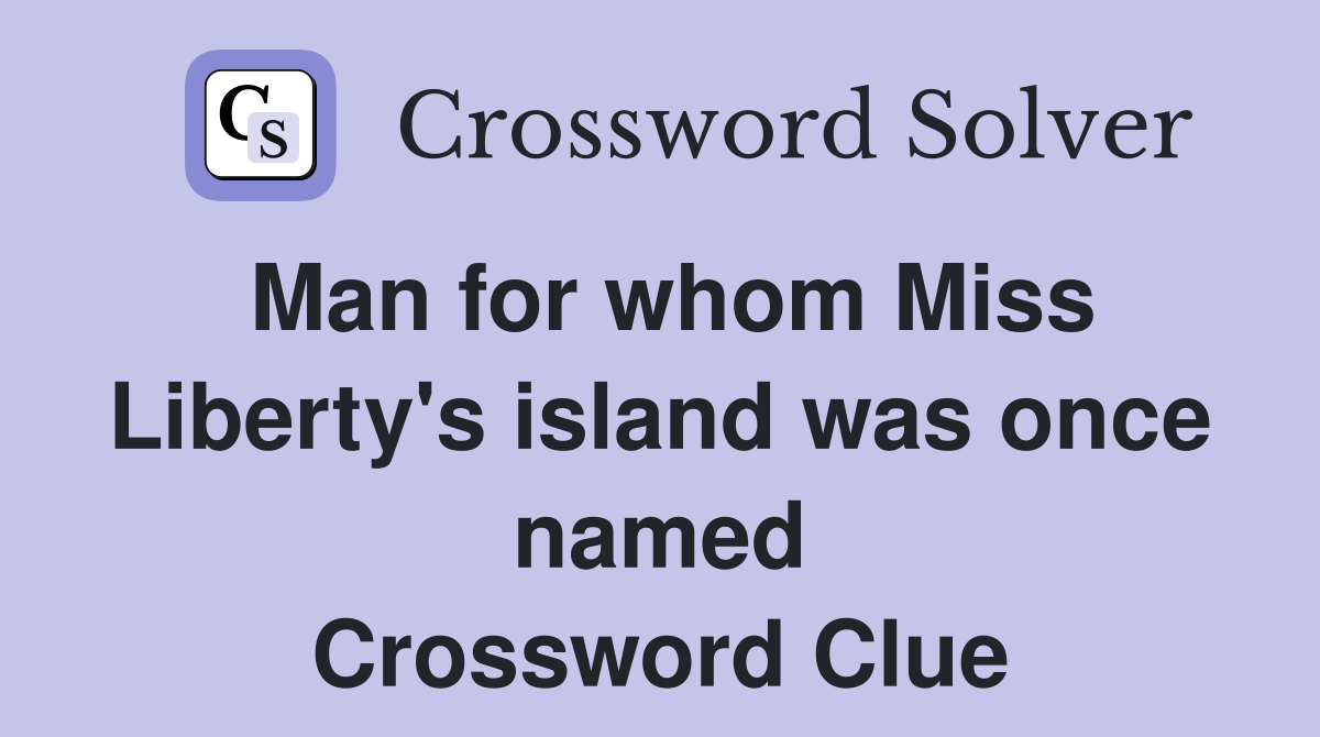Man for whom Miss Liberty's island was once named Crossword Clue