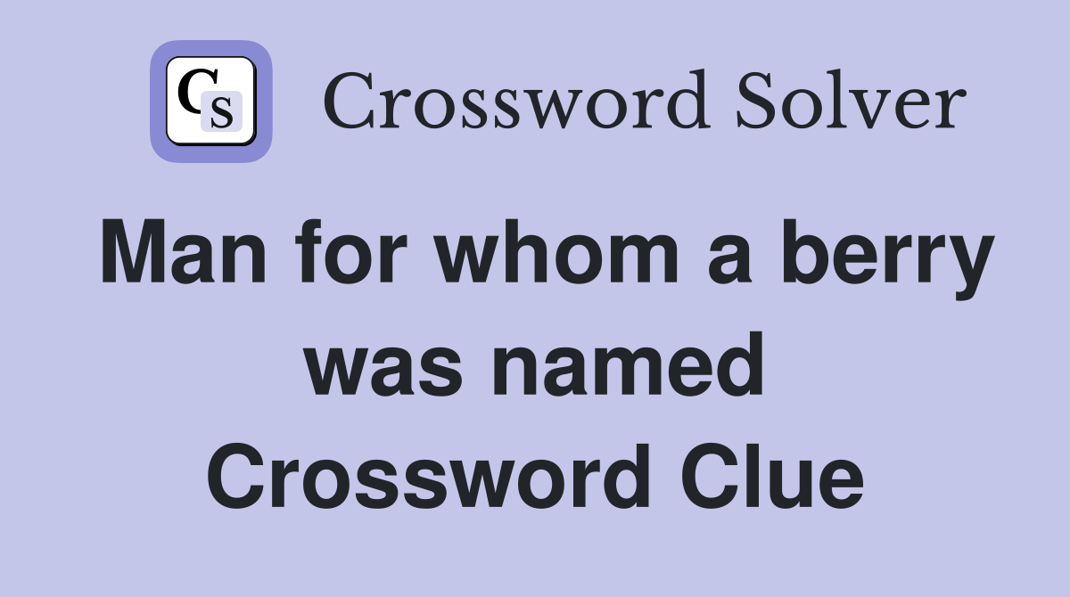 Man for whom a berry was named Crossword Clue