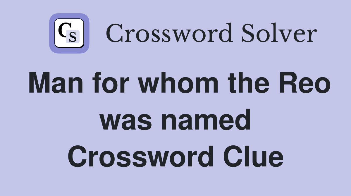 Man for whom the Reo was named Crossword Clue