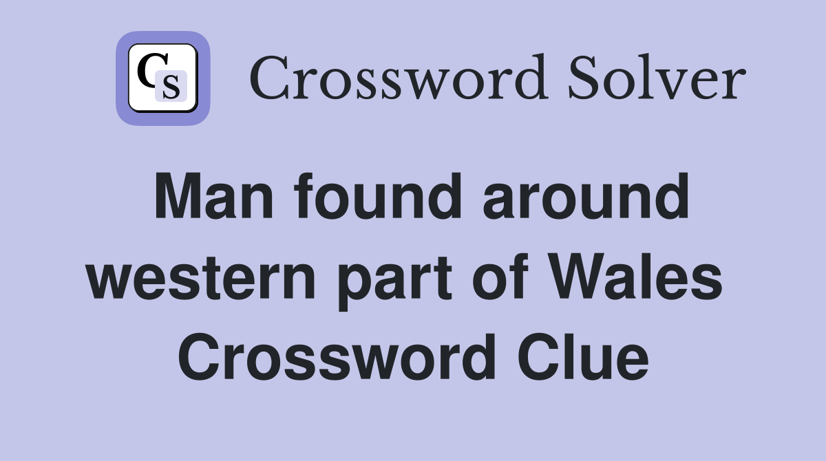 Man found around western part of Wales  Crossword Clue