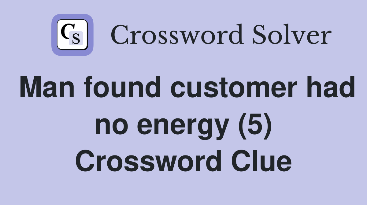 Man found customer had no energy (5) Crossword Clue