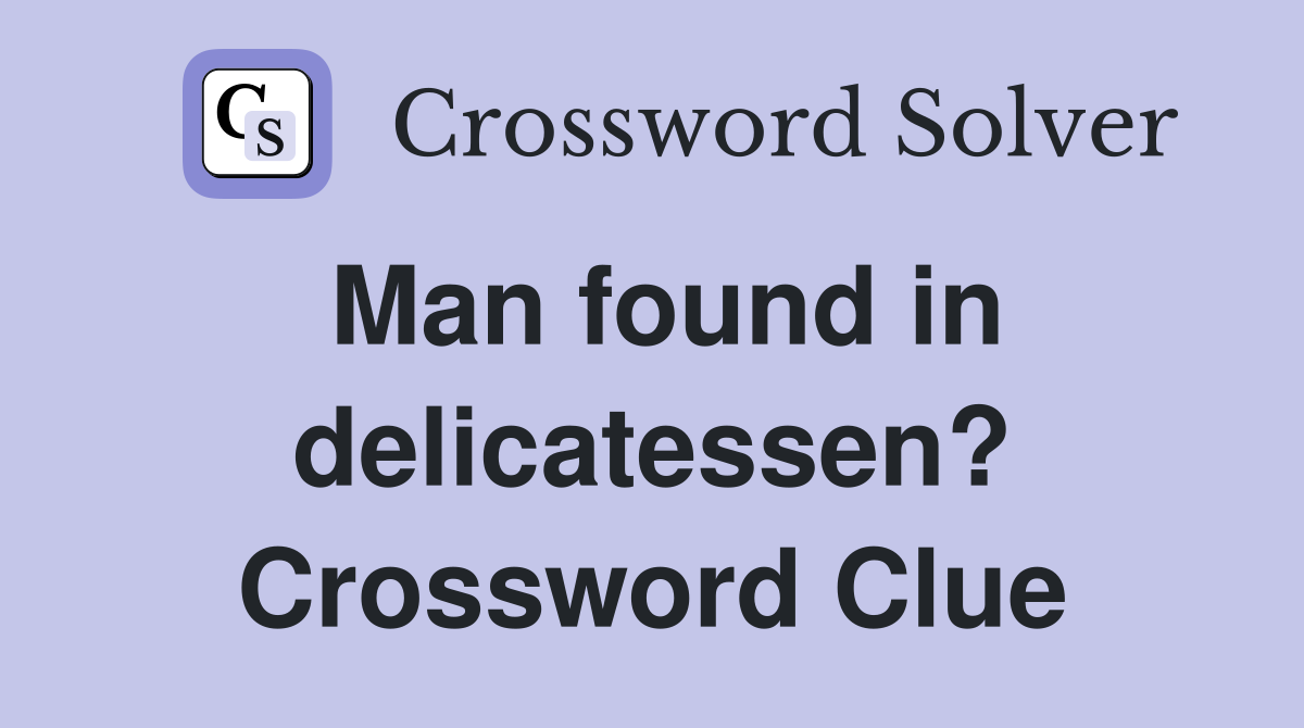 Man found in delicatessen? Crossword Clue
