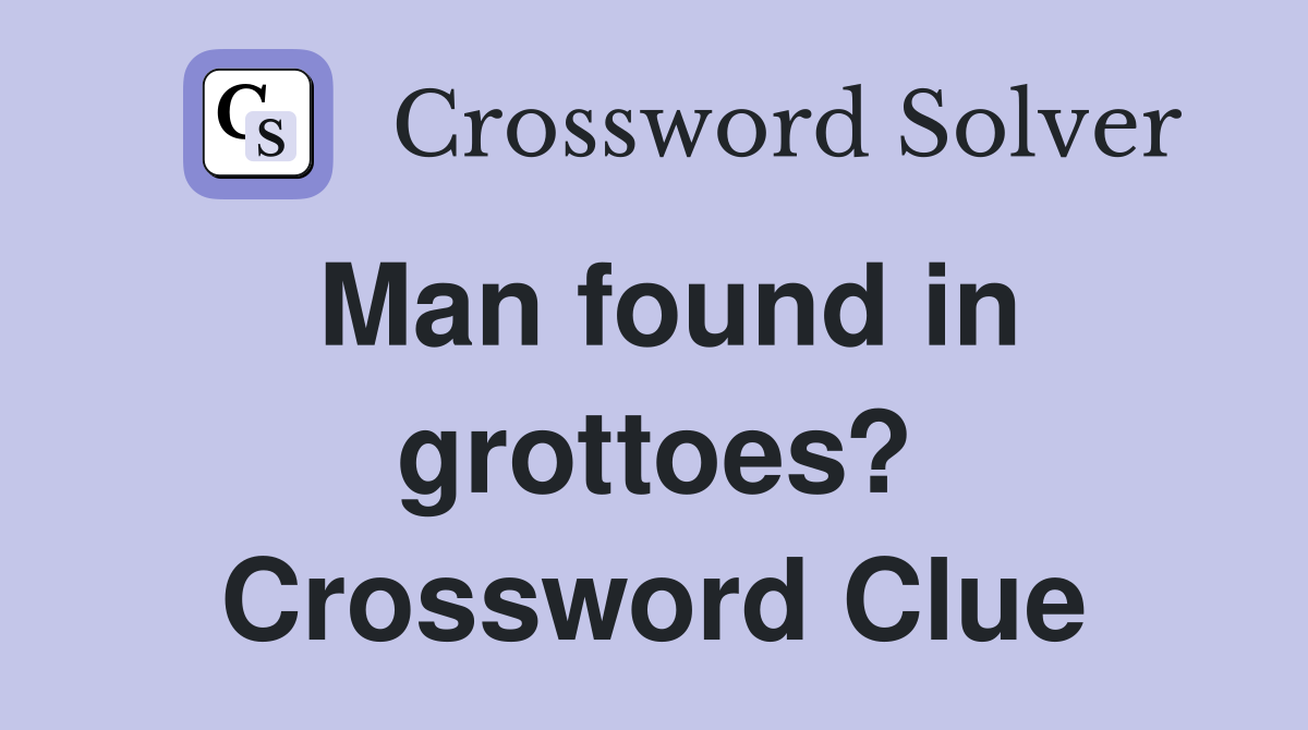 Man found in grottoes? Crossword Clue