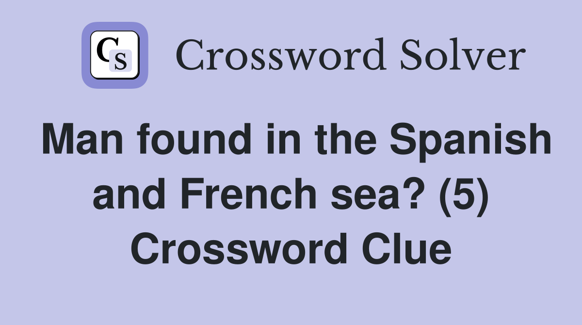 Man found in the Spanish and French sea? (5) Crossword Clue