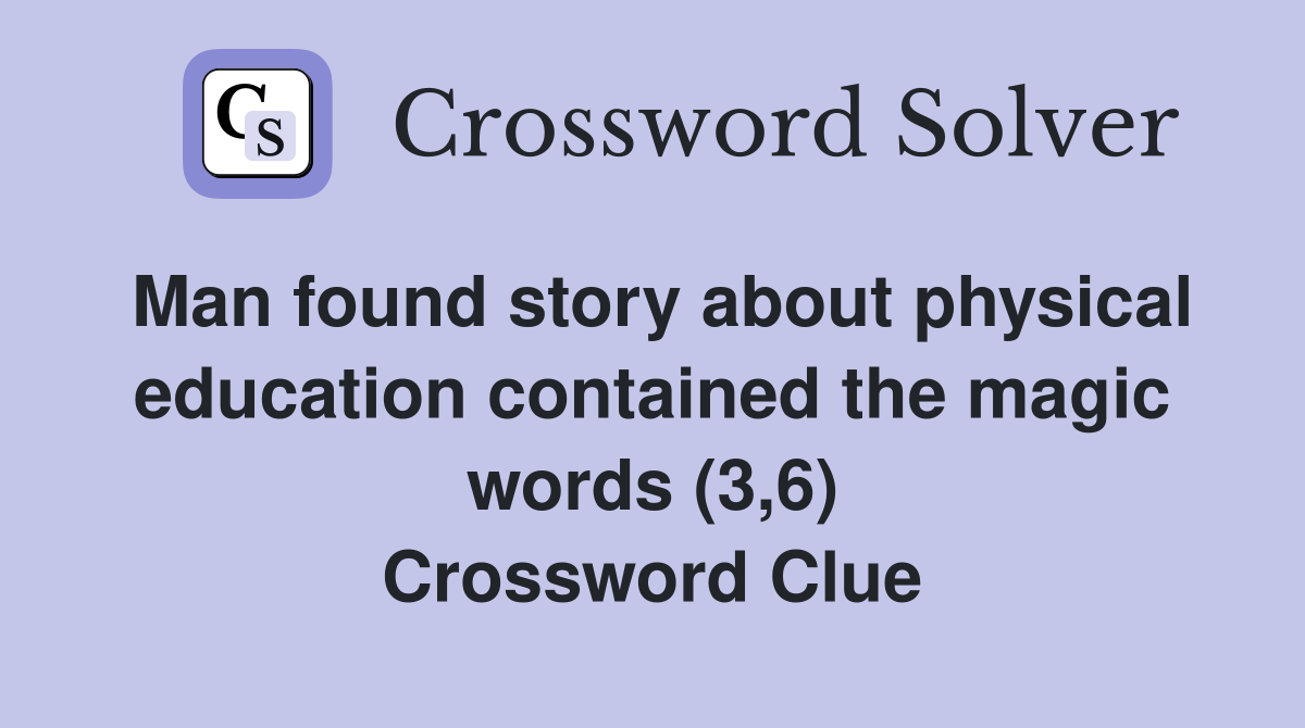 Man found story about physical education contained the magic words (3,6) Crossword Clue