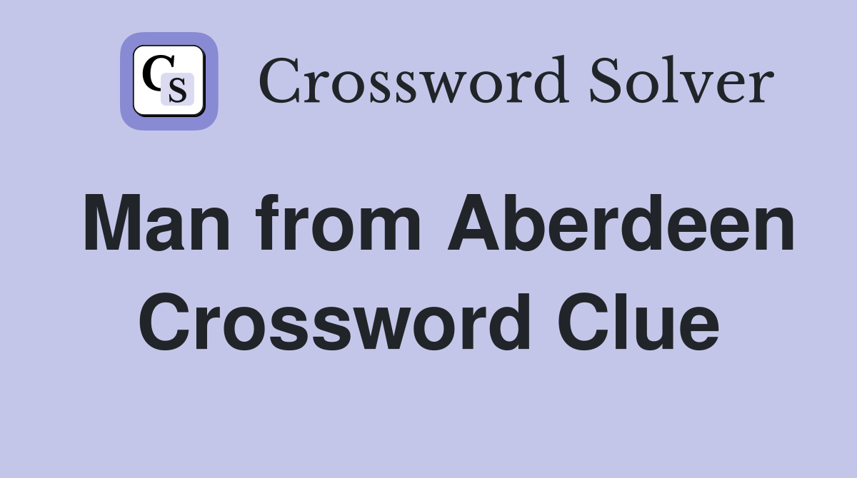 Man from Aberdeen Crossword Clue