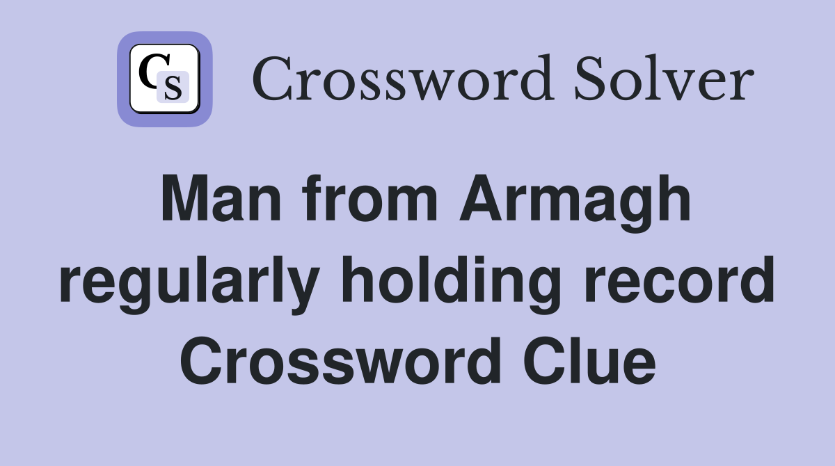 Man from Armagh regularly holding record Crossword Clue