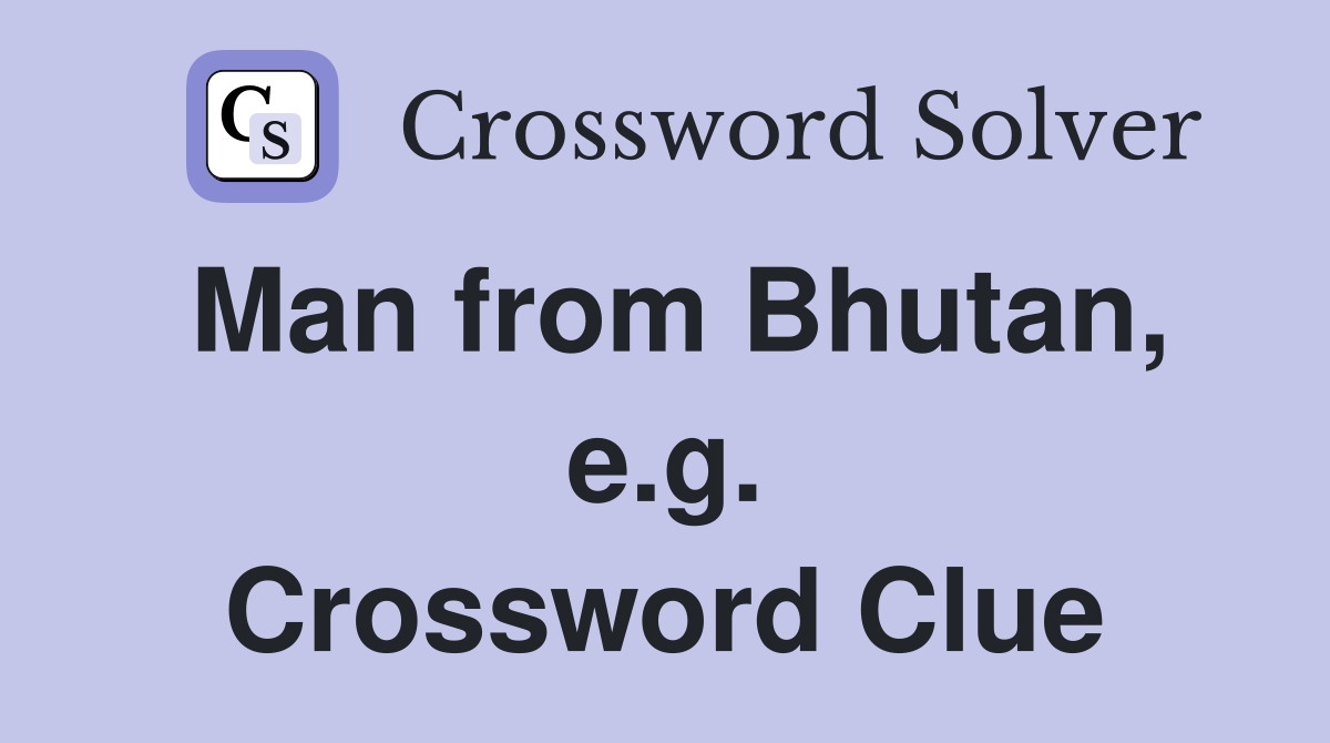 Man from Bhutan, e.g. Crossword Clue