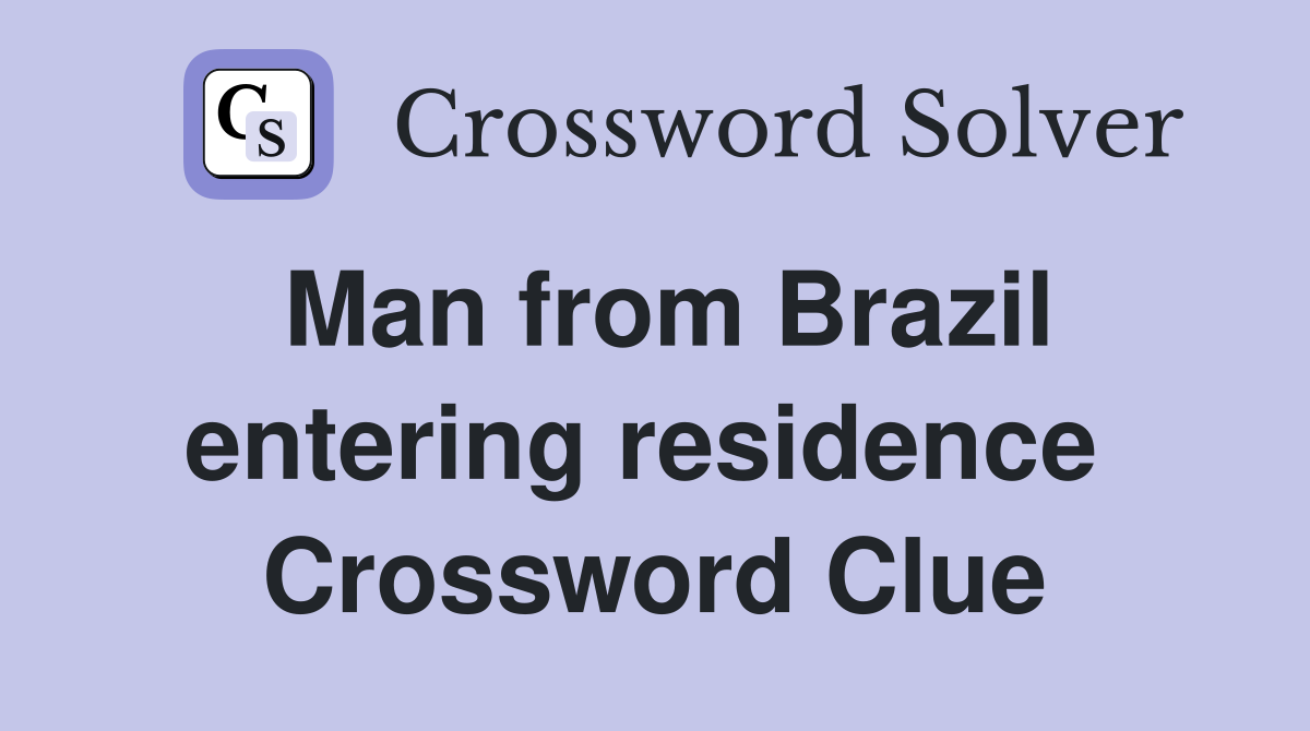 Man from Brazil entering residence  Crossword Clue