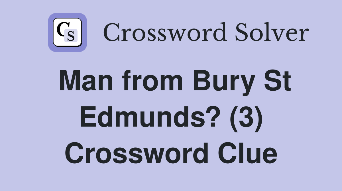 Man from Bury St Edmunds? (3) Crossword Clue