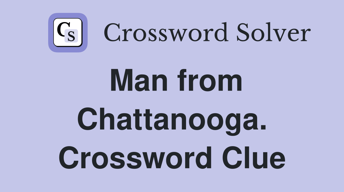 Man from Chattanooga. Crossword Clue