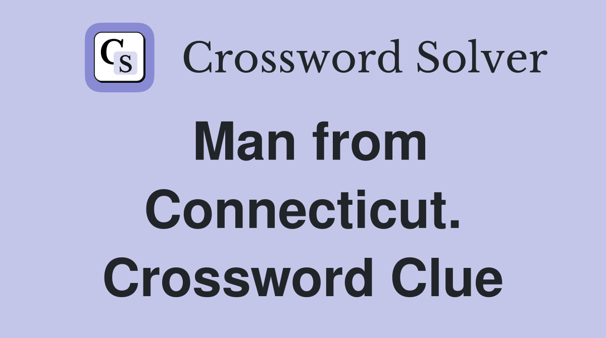 Man from Connecticut. Crossword Clue