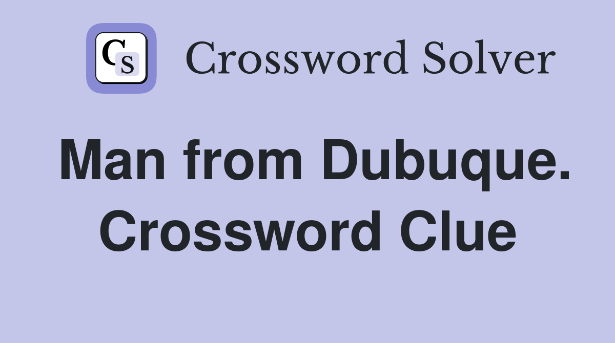 Man from Dubuque. Crossword Clue