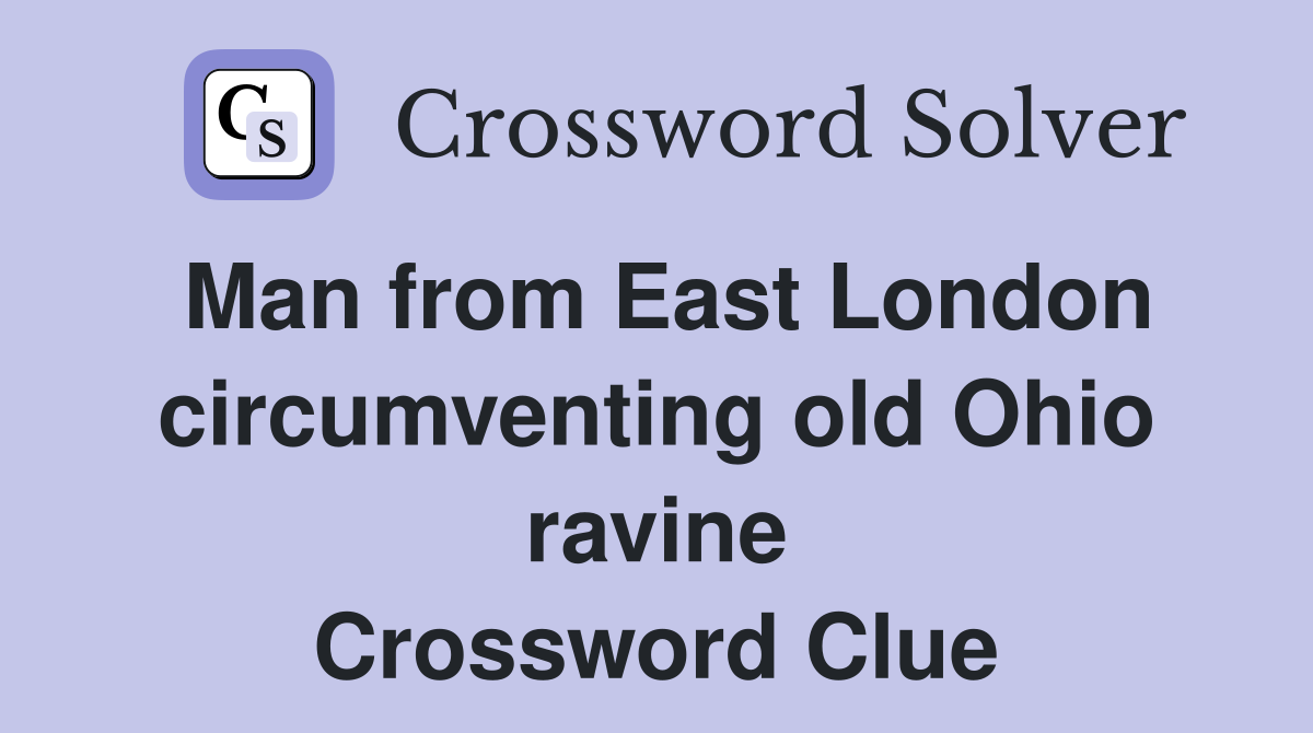 Man from East London circumventing old Ohio ravine Crossword Clue