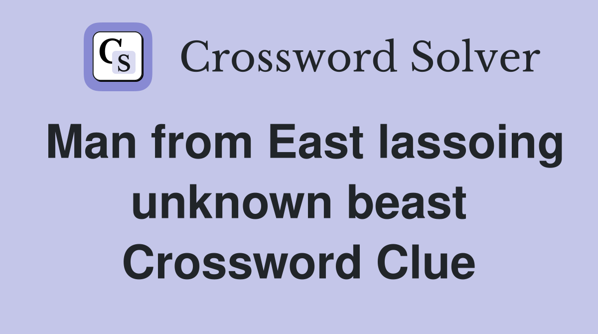 Man from East lassoing unknown beast Crossword Clue