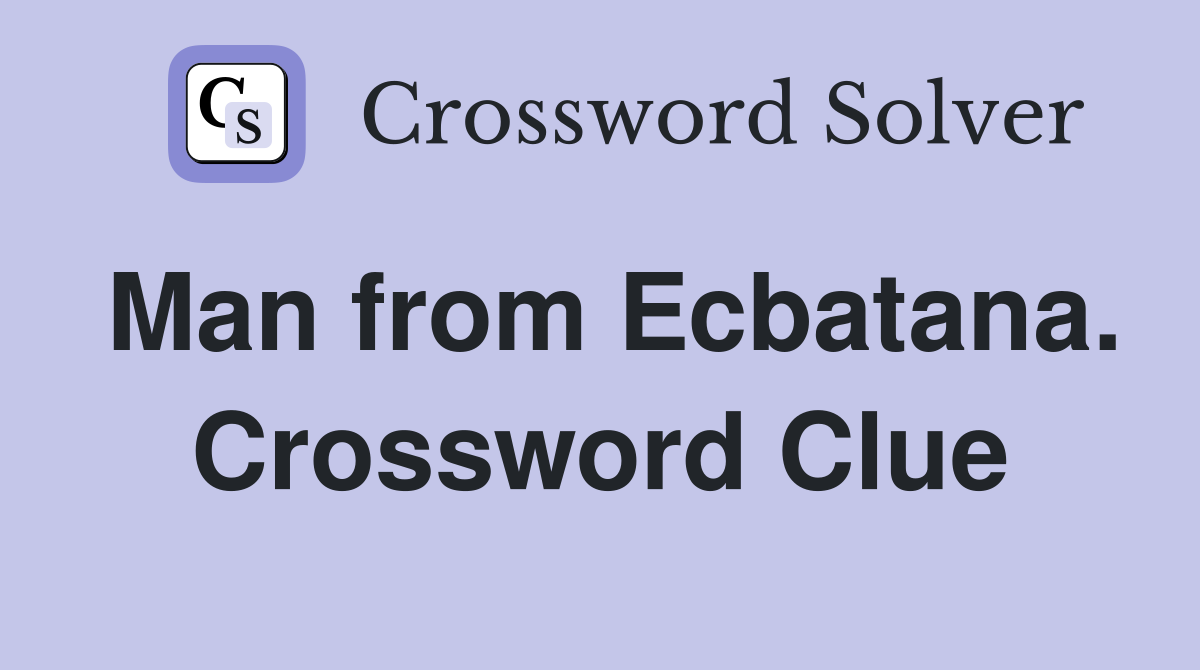 Man from Ecbatana. Crossword Clue