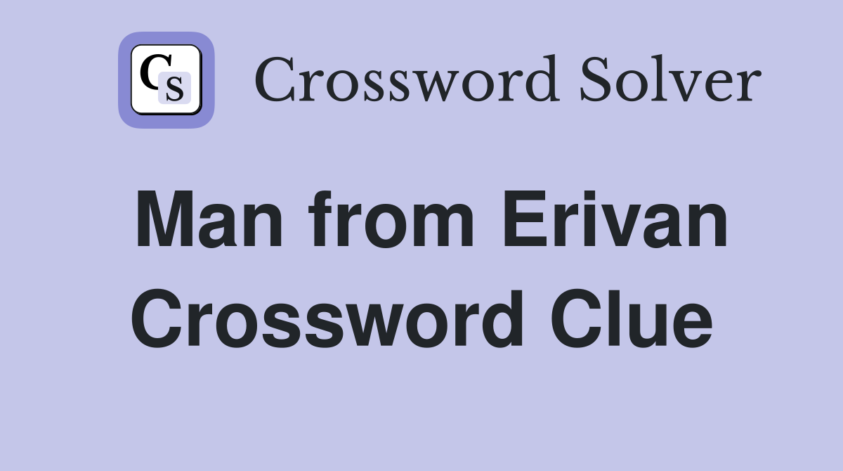 Man from Erivan Crossword Clue