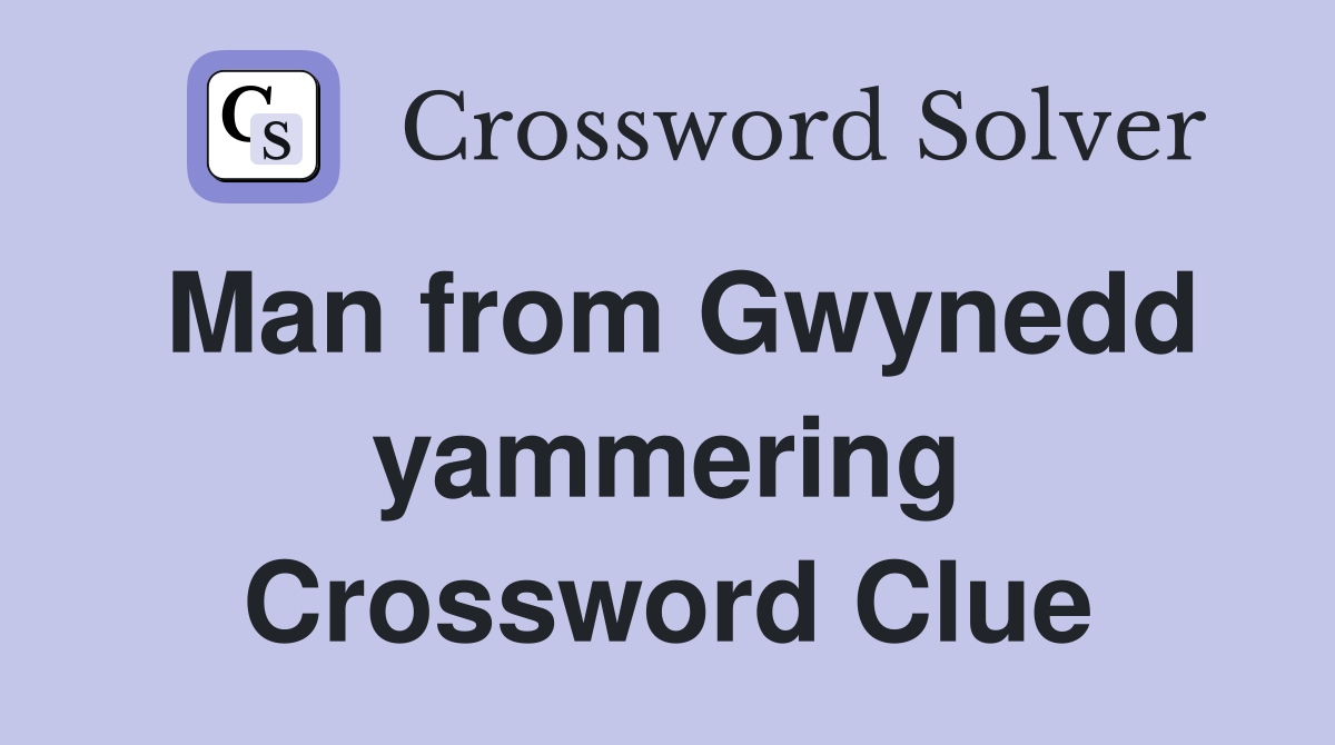 Man from Gwynedd yammering Crossword Clue