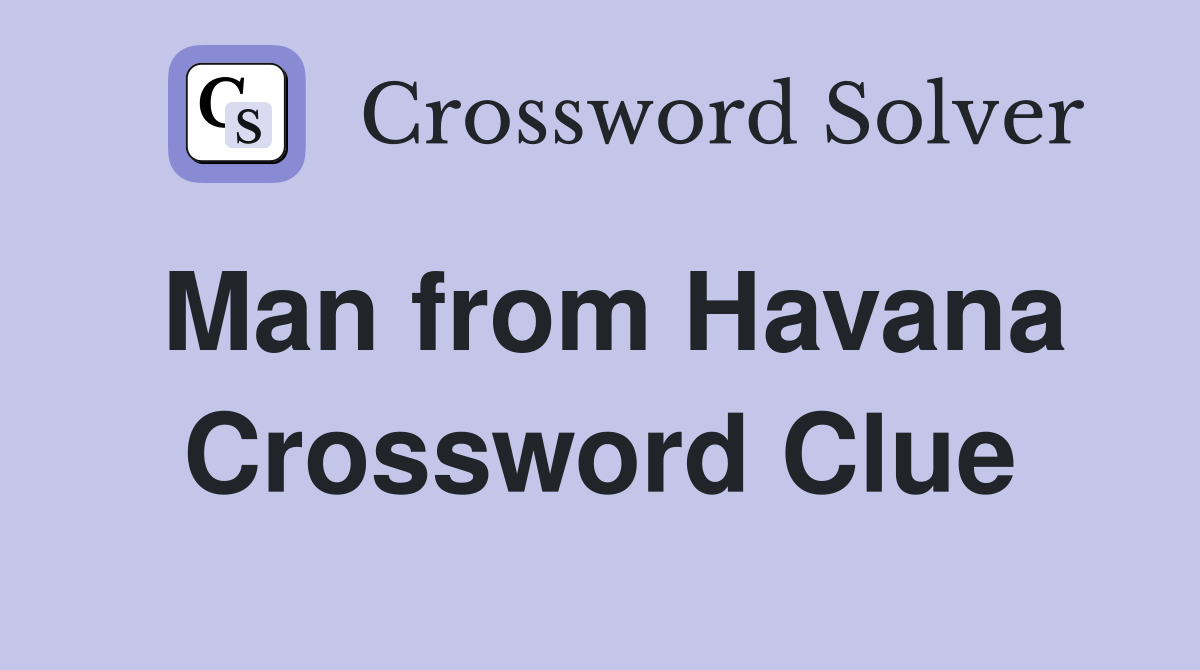 Man from Havana Crossword Clue