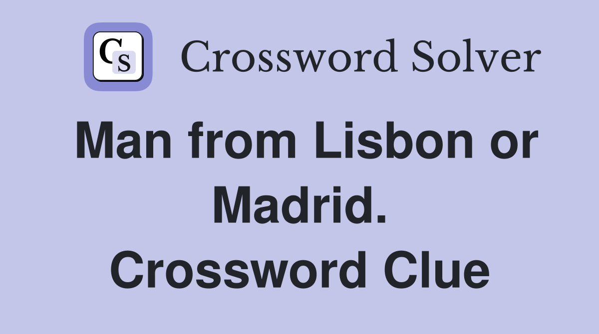 Man from Lisbon or Madrid. Crossword Clue