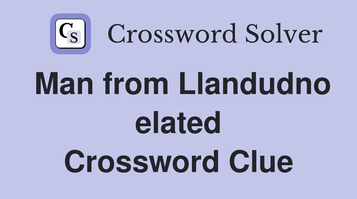 Man from Llandudno elated Crossword Clue