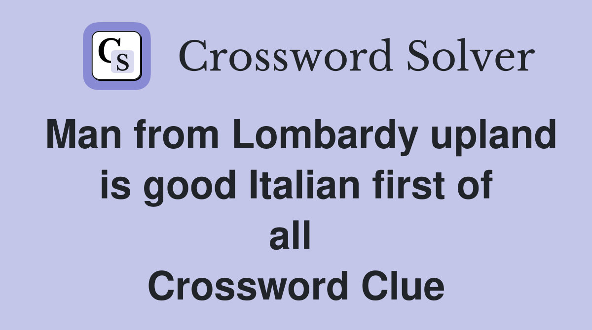 Man from Lombardy upland is good Italian first of all  Crossword Clue