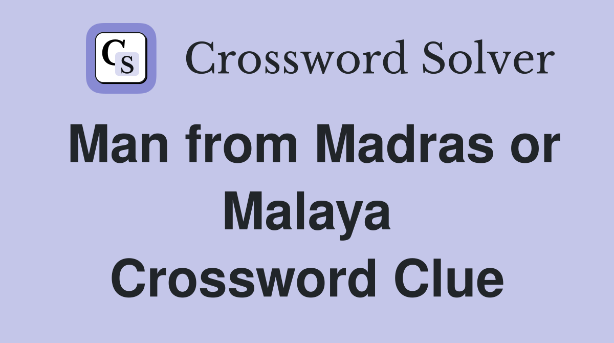Man from Madras or Malaya Crossword Clue