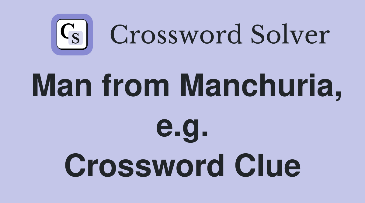 Man from Manchuria, e.g. Crossword Clue