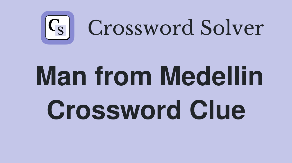 Man from Medellin Crossword Clue