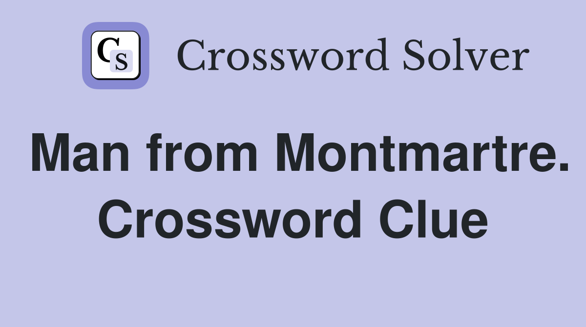 Man from Montmartre. Crossword Clue