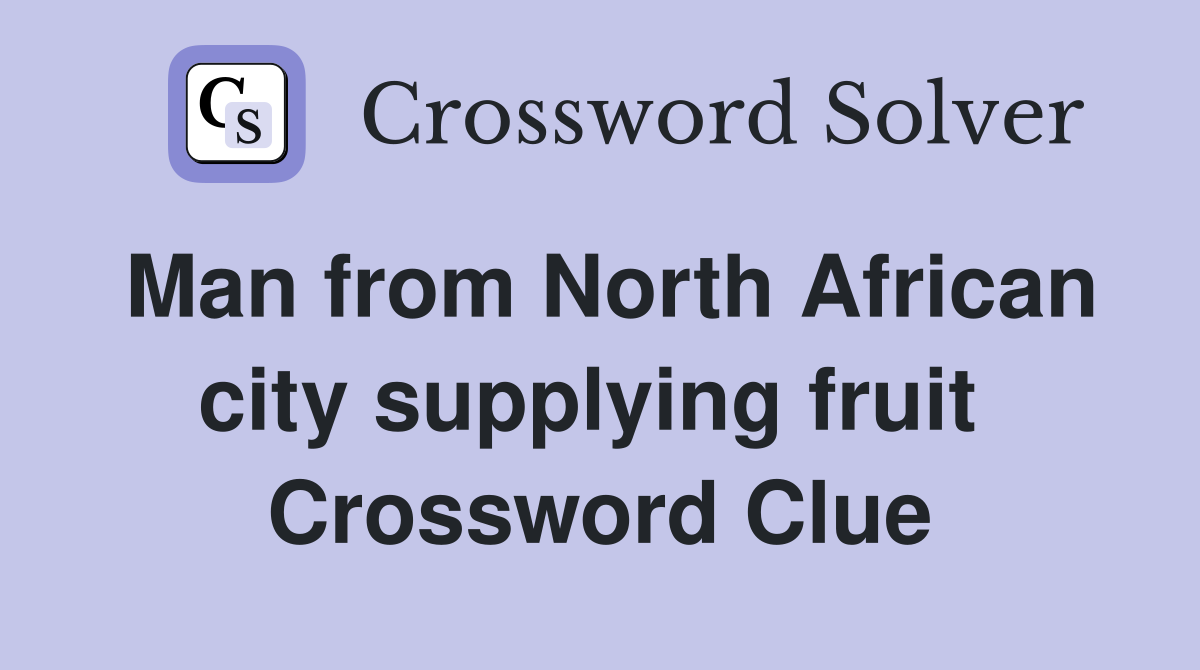 Man from North African city supplying fruit  Crossword Clue