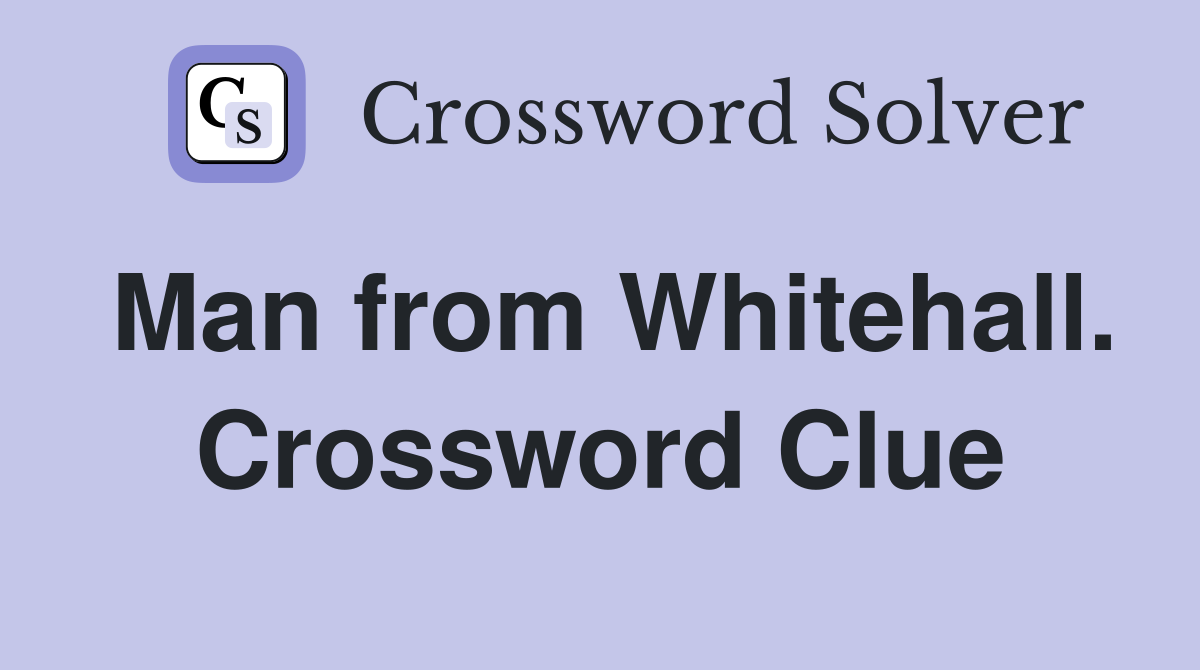 Man from Whitehall. Crossword Clue