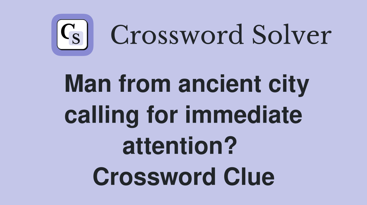 Man from ancient city calling for immediate attention?  Crossword Clue