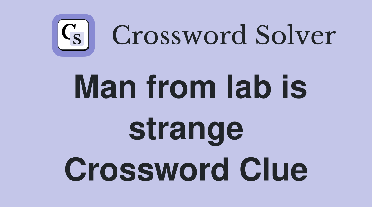 Man from lab is strange Crossword Clue