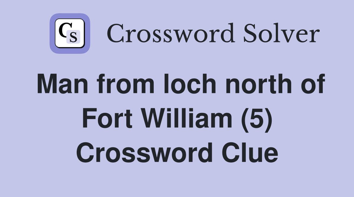 Man from loch north of Fort William (5) Crossword Clue