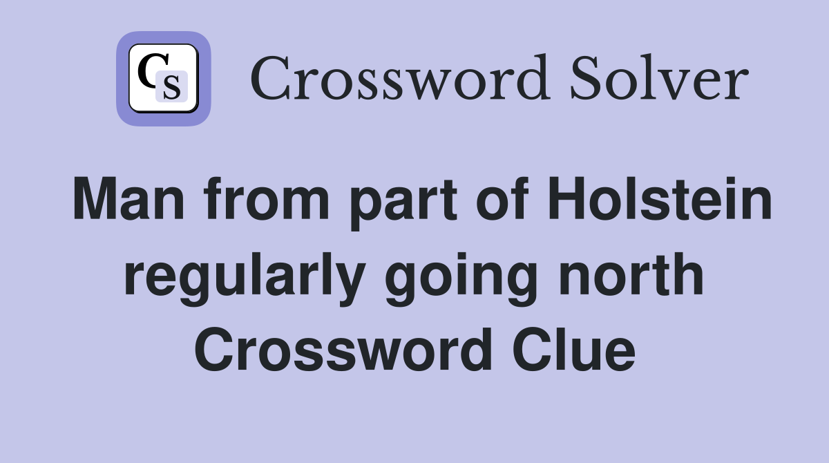 Man from part of Holstein regularly going north Crossword Clue