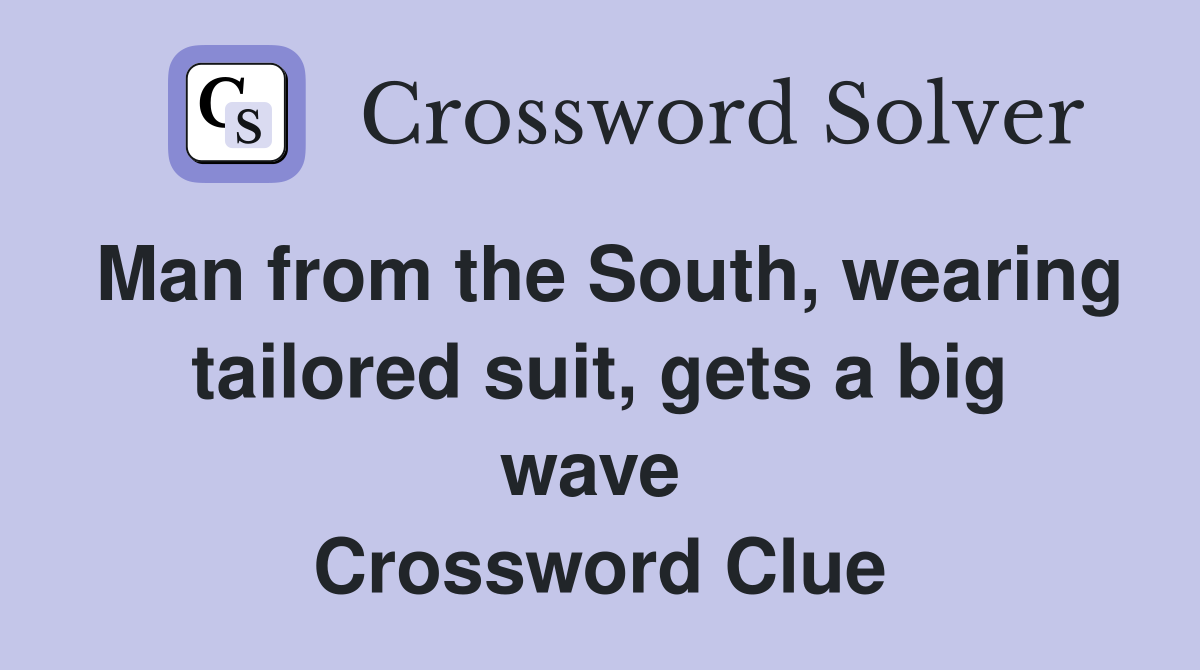 Man from the South, wearing tailored suit, gets a big wave  Crossword Clue