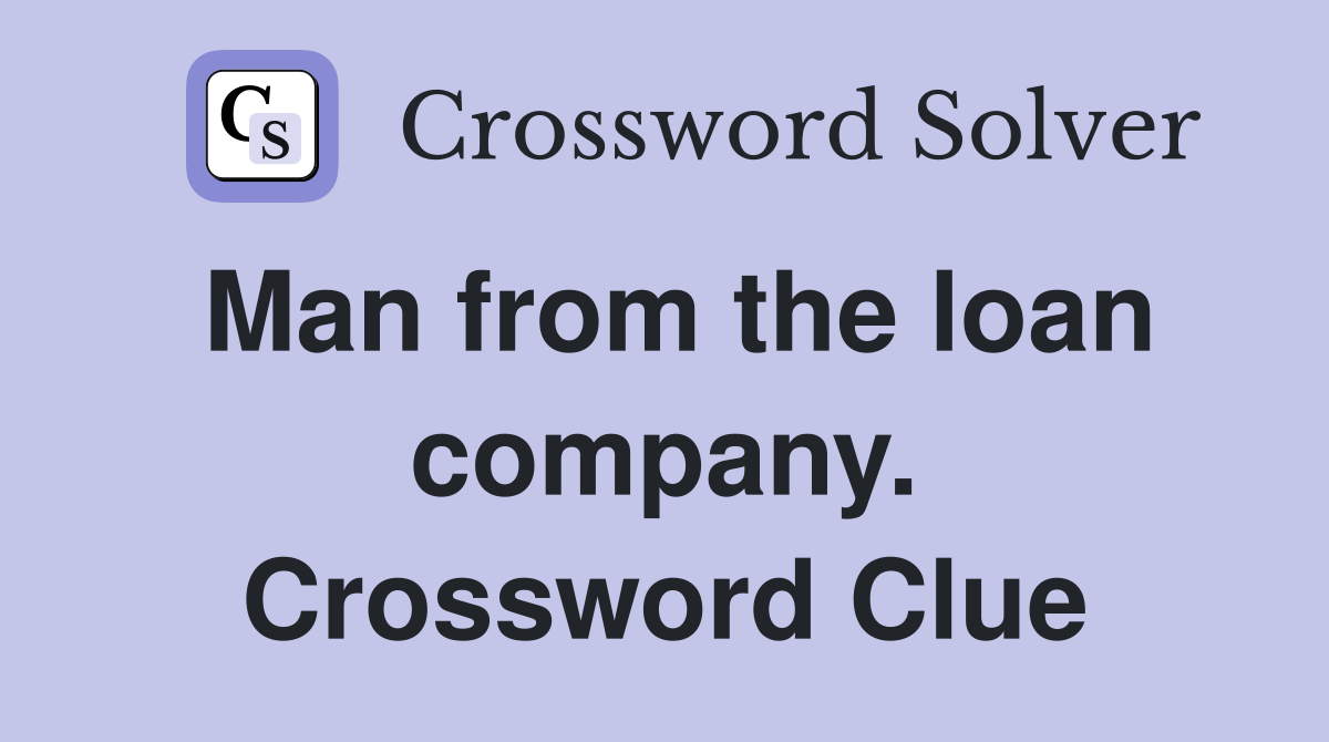 Man from the loan company. Crossword Clue