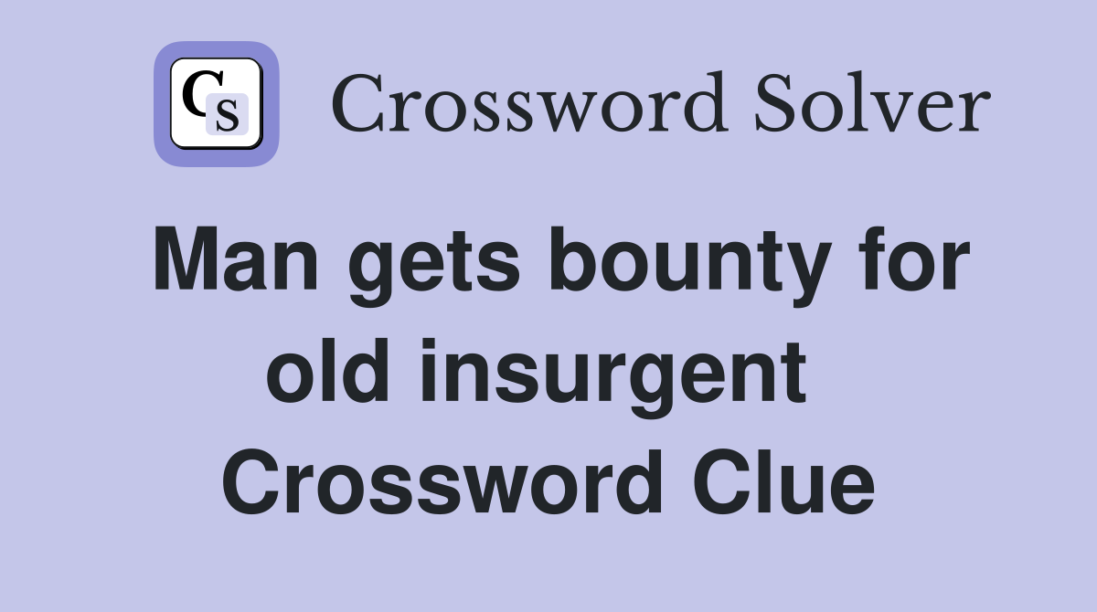 Man gets bounty for old insurgent  Crossword Clue