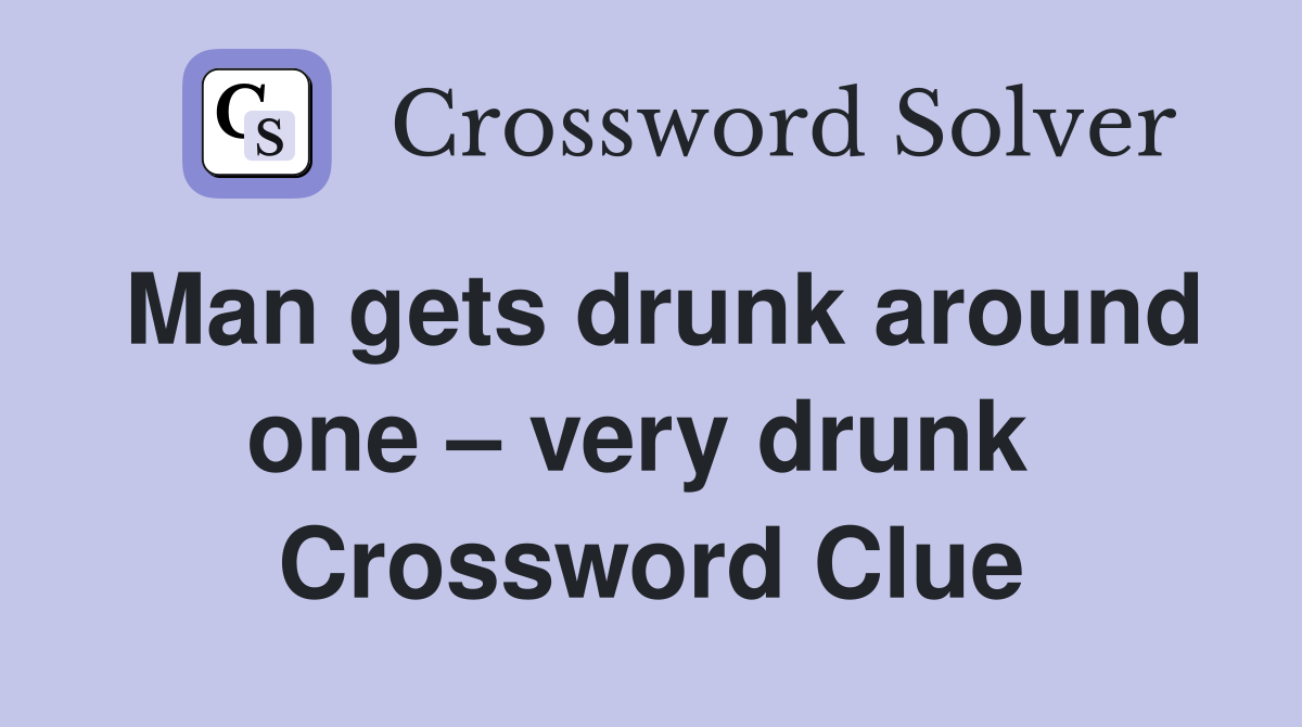 Man gets drunk around one – very drunk  Crossword Clue