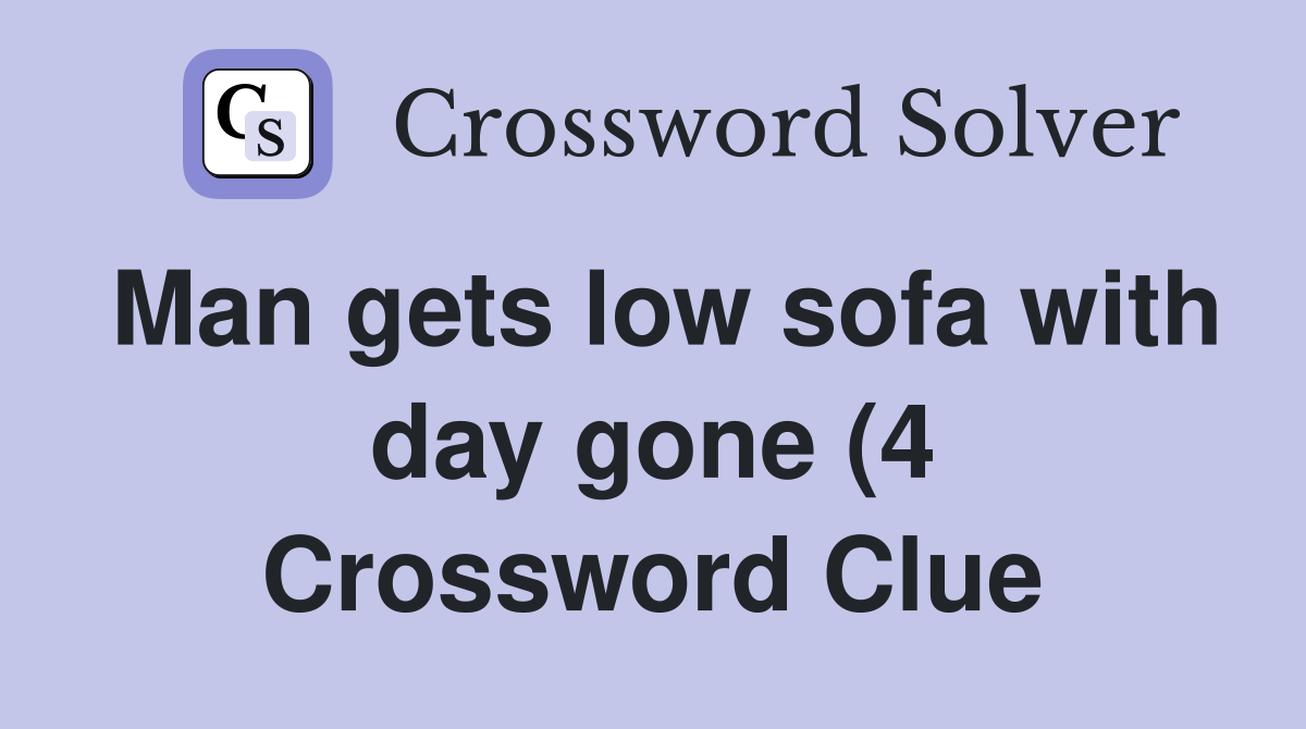Man gets low sofa with day gone (4) Crossword Clue Answers Man gets low sofa with day gone (4) Crossword Clue Answers