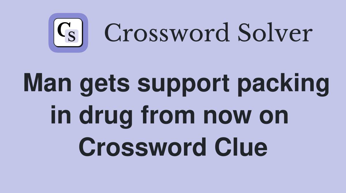 Man gets support packing in drug from now on  Crossword Clue